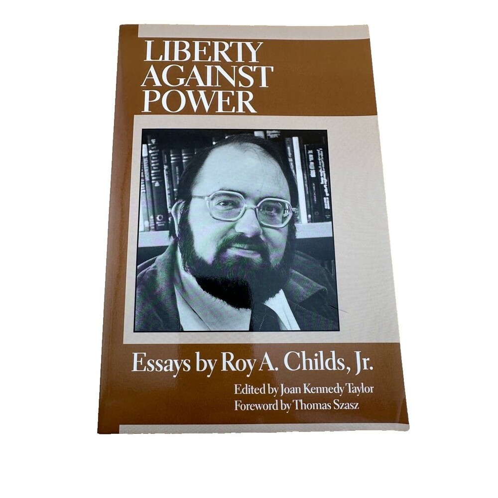 Liberty Against Power Essays Roy A Childs Jr Paperback Libertarian Book